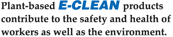 Plant-based E-CLEAN products contribute to the safety and health of workers as well as the environment.